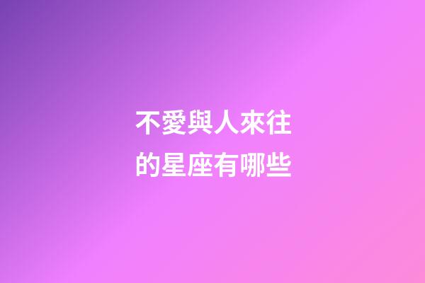 不愛與人來往的星座有哪些-第1張-星座運勢-玄機派
