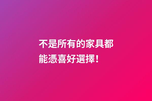 不是所有的家具都能憑喜好選擇！