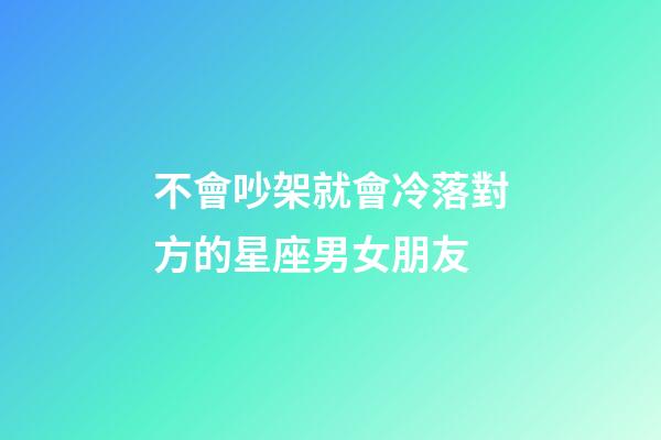 不會吵架就會冷落對方的星座男女朋友-第1張-星座運勢-玄機派