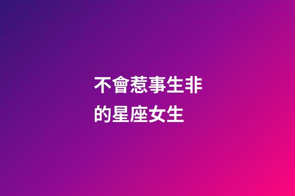 不會惹事生非的星座女生-第1張-星座運勢-玄機派