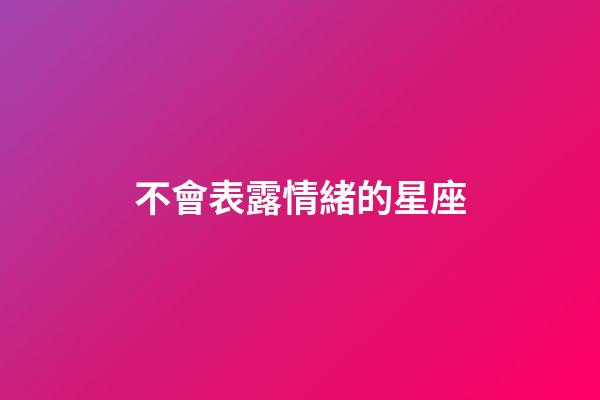不會表露情緒的星座-第1張-星座運勢-玄機派