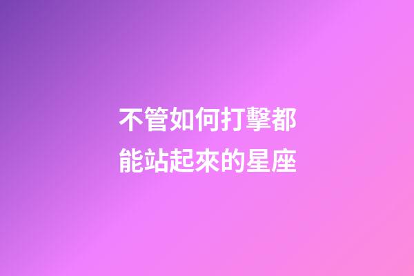 不管如何打擊都能站起來的星座-第1張-星座運勢-玄機派