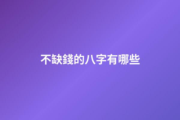 不缺錢的八字有哪些(一生都將不缺錢花的生肖)-第1張-觀點-玄機派