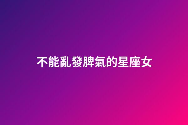 不能亂發脾氣的星座女-第1張-星座運勢-玄機派