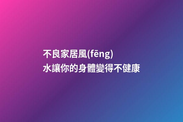 不良家居風(fēng)水讓你的身體變得不健康