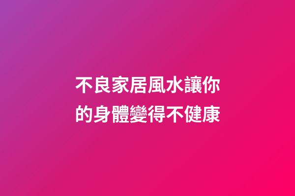 不良家居風水讓你的身體變得不健康