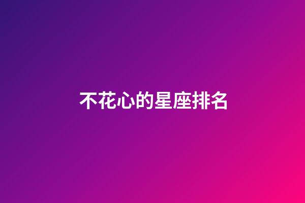不花心的星座排名-第1張-星座運勢-玄機派