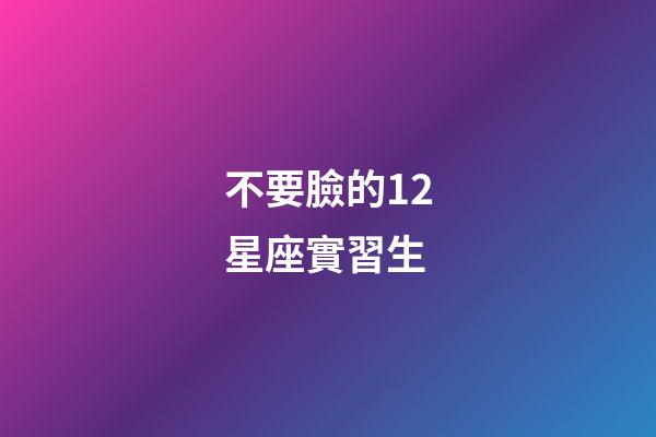 不要臉的12星座實習生-第1張-星座運勢-玄機派