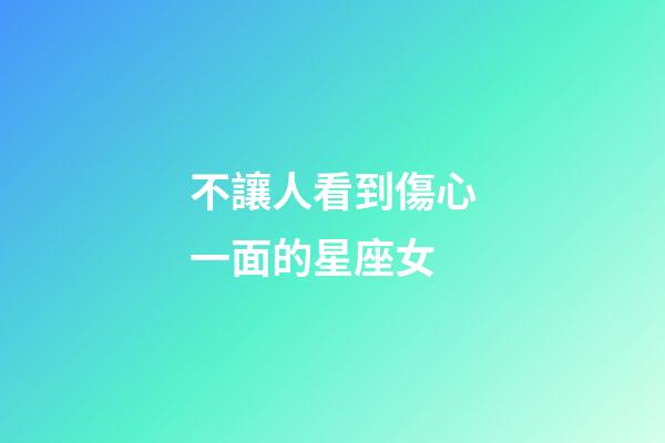 不讓人看到傷心一面的星座女-第1張-星座運(yùn)勢(shì)-玄機(jī)派