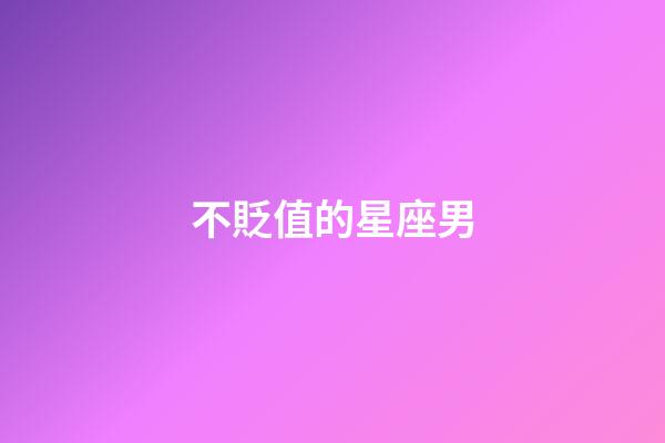 不貶值的星座男-第1張-星座運(yùn)勢-玄機(jī)派