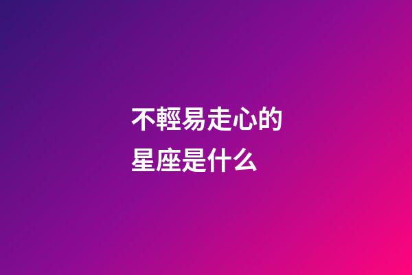 不輕易走心的星座是什么-第1張-星座運勢-玄機派