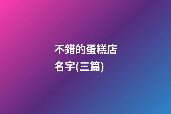 不錯的蛋糕店名字(三篇)-第1張-店鋪起名-玄機派
