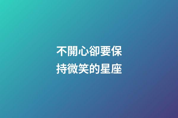 不開心卻要保持微笑的星座-第1張-星座運勢-玄機派