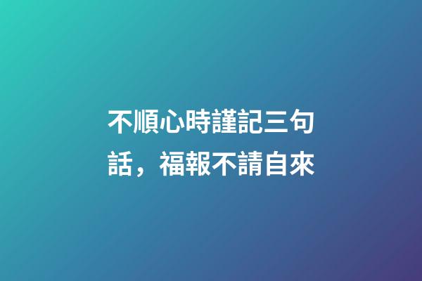 不順心時謹記三句話，福報不請自來