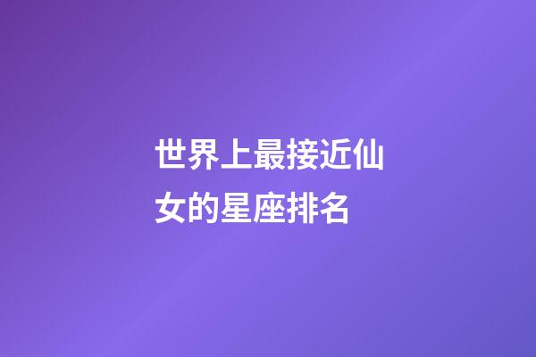 世界上最接近仙女的星座排名-第1張-星座運勢-玄機派