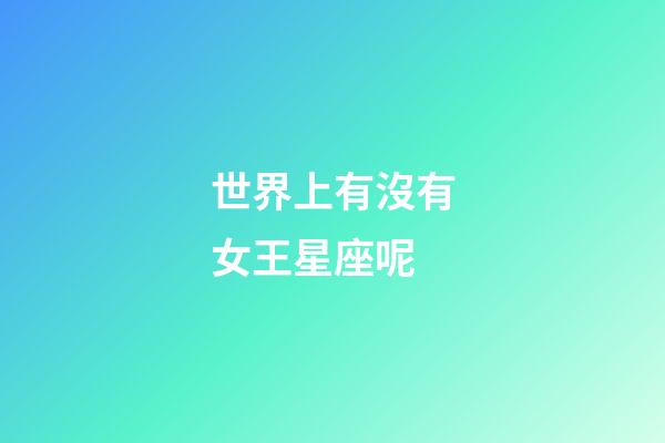世界上有沒有女王星座呢-第1張-星座運(yùn)勢-玄機(jī)派
