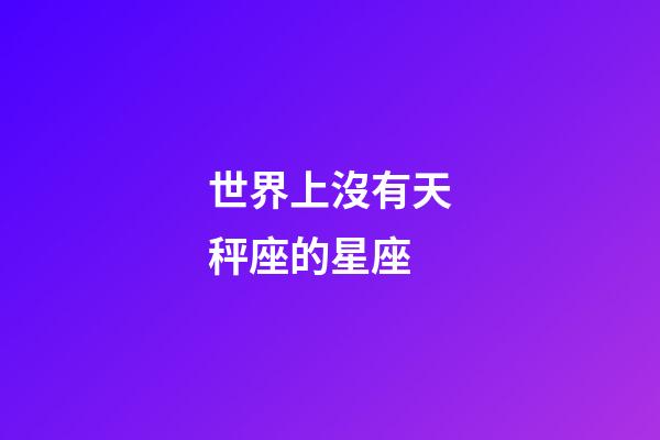 世界上沒有天秤座的星座-第1張-星座運勢-玄機派