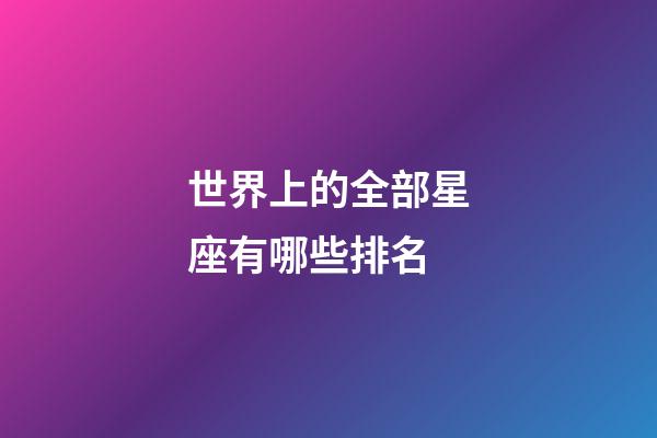 世界上的全部星座有哪些排名-第1張-星座運勢-玄機派