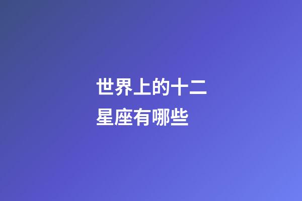 世界上的十二星座有哪些-第1張-星座運勢-玄機派