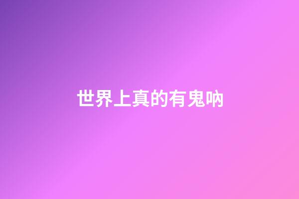 世界上真的有鬼吶