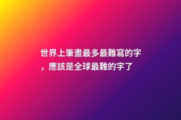 世界上筆畫最多最難寫的字，應該是全球最難的字了-第1張-觀點-玄機派