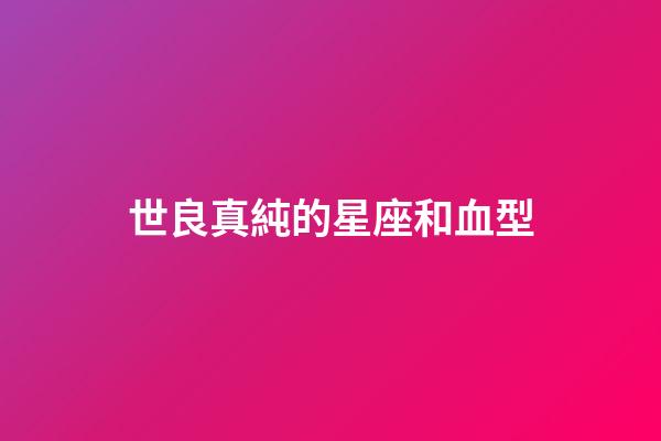 世良真純的星座和血型-第1張-星座運勢-玄機派