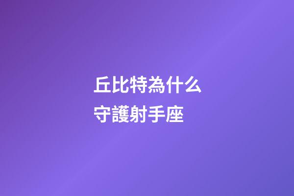 丘比特為什么守護射手座