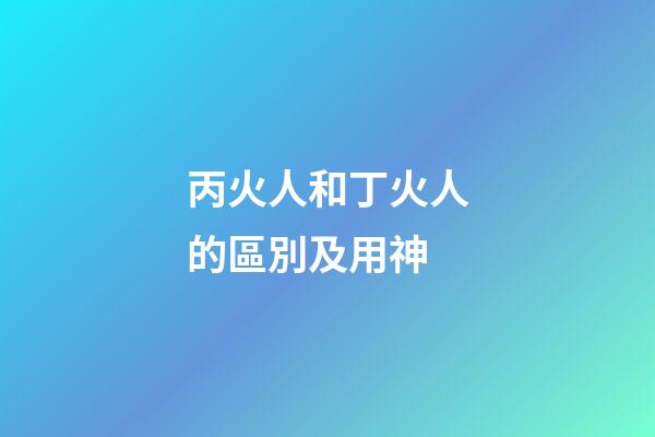 丙火人和丁火人的區別及用神