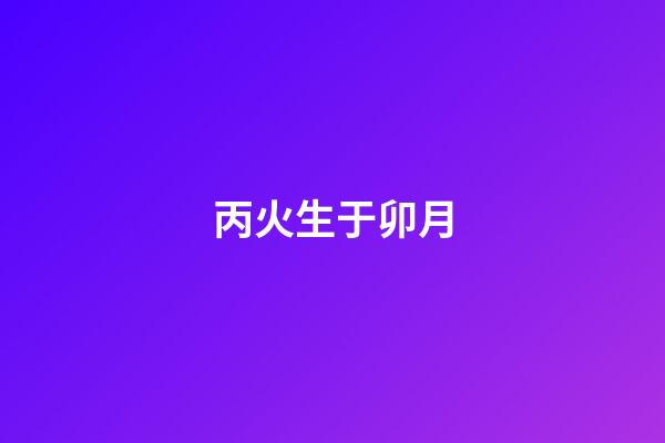 丙火生于卯月