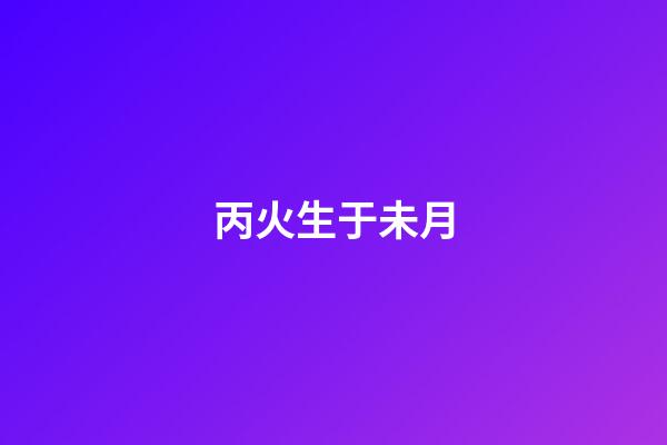 丙火生于未月