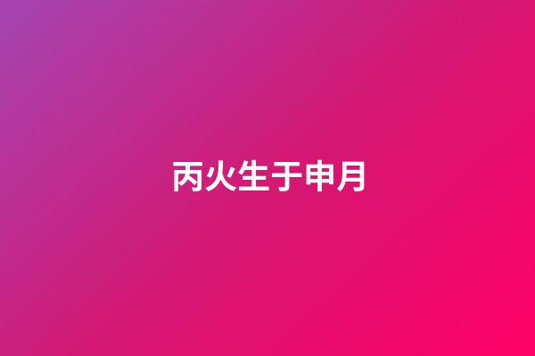 丙火生于申月