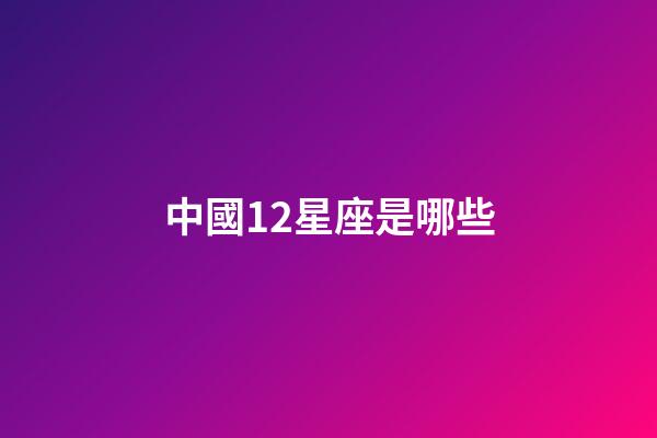 中國12星座是哪些-第1張-星座運勢-玄機派
