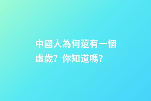 中國人為何還有一個虛歲？你知道嗎？