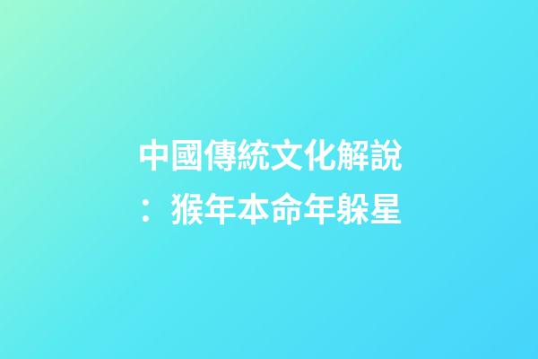 中國傳統文化解說：猴年本命年躲星