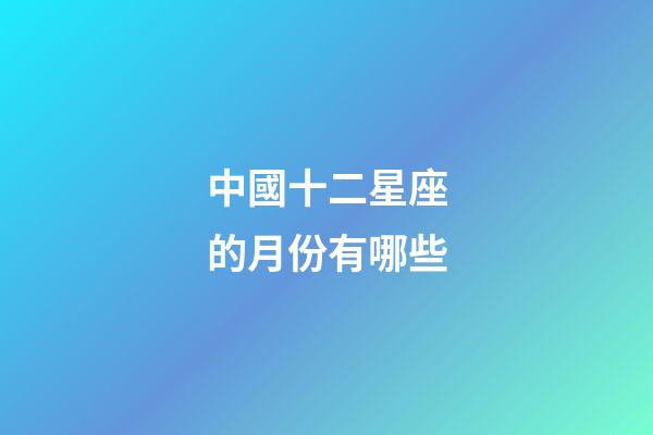 中國十二星座的月份有哪些-第1張-星座運勢-玄機派