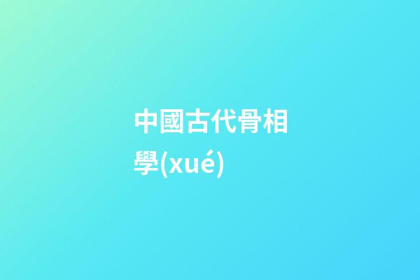 中國古代骨相學(xué)