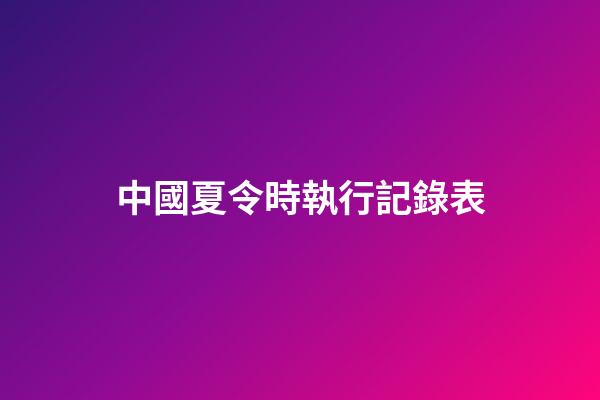 中國夏令時執行記錄表