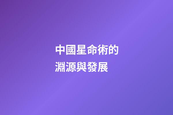 中國星命術的淵源與發展