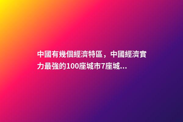 中國有幾個經濟特區，中國經濟實力最強的100座城市7座城市超2萬億-第1張-觀點-玄機派