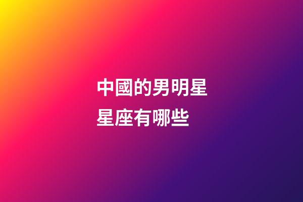 中國的男明星星座有哪些-第1張-星座運(yùn)勢(shì)-玄機(jī)派