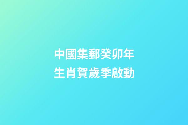 中國集郵癸卯年生肖賀歲季啟動-第1張-觀點-玄機派