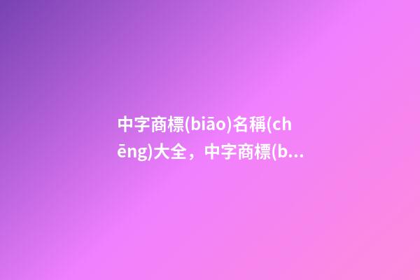 中字商標(biāo)名稱(chēng)大全，中字商標(biāo)起名技巧？