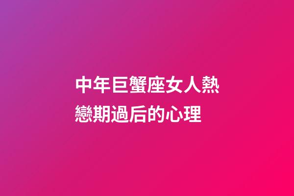 中年巨蟹座女人熱戀期過后的心理