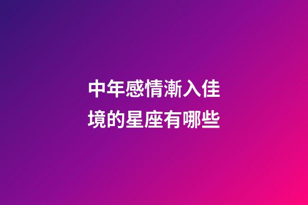 中年感情漸入佳境的星座有哪些-第1張-星座運勢-玄機派