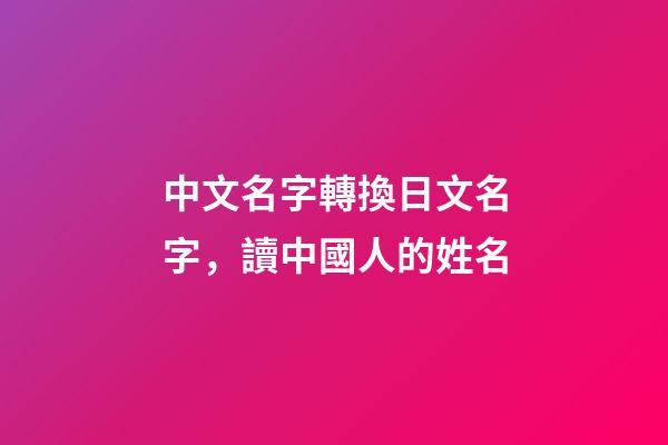中文名字轉換日文名字，讀中國人的姓名