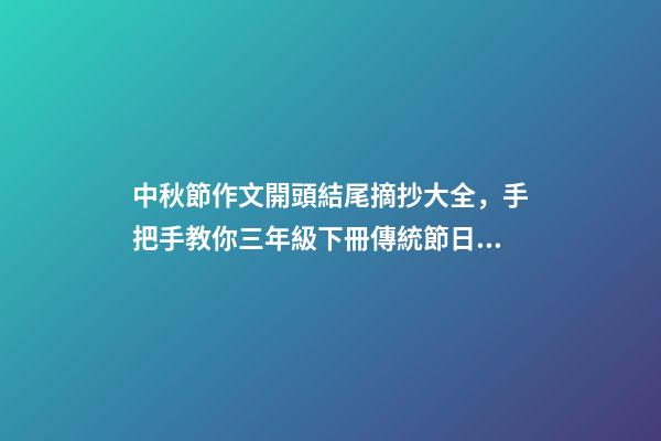 中秋節作文開頭結尾摘抄大全，手把手教你三年級下冊傳統節日作文如何寫-第1張-觀點-玄機派