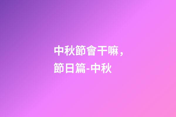 中秋節會干嘛，節日篇-中秋-第1張-觀點-玄機派