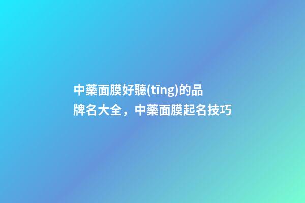 中藥面膜好聽(tīng)的品牌名大全，中藥面膜起名技巧-第1張-商標(biāo)起名-玄機(jī)派
