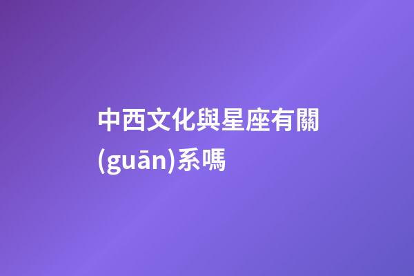 中西文化與星座有關(guān)系嗎-第1張-星座運(yùn)勢(shì)-玄機(jī)派