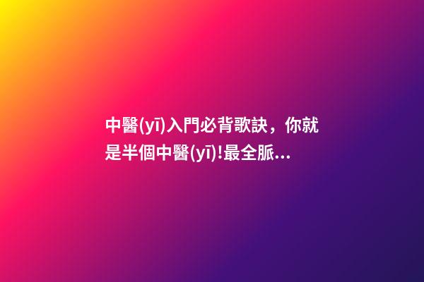 中醫(yī)入門必背歌訣，你就是半個中醫(yī)!最全脈診歌訣-第1張-觀點-玄機派